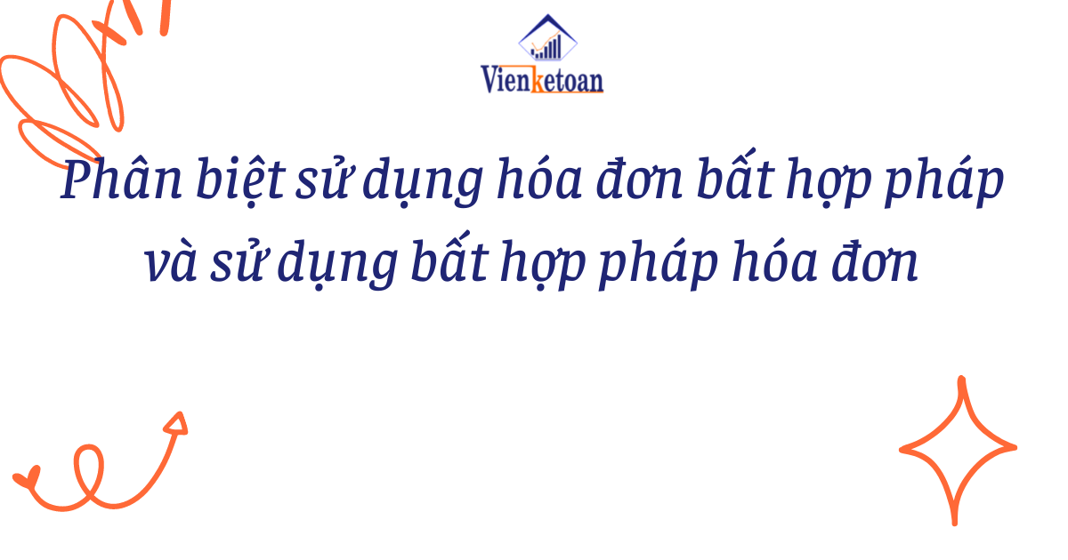 Phân biệt sử dụng hóa đơn bất hợp pháp và sử dụng bất hợp pháp hóa đơn